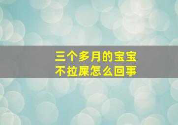 三个多月的宝宝不拉屎怎么回事