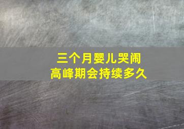 三个月婴儿哭闹高峰期会持续多久