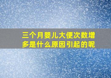 三个月婴儿大便次数增多是什么原因引起的呢