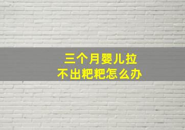 三个月婴儿拉不出粑粑怎么办