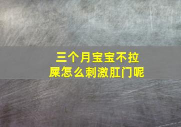 三个月宝宝不拉屎怎么刺激肛门呢