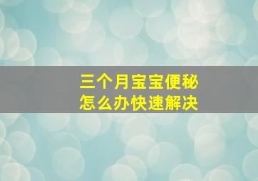 三个月宝宝便秘怎么办快速解决