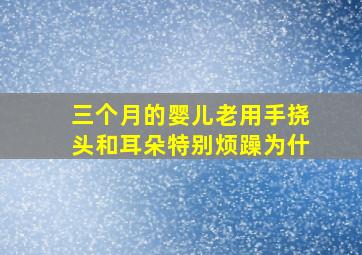 三个月的婴儿老用手挠头和耳朵特别烦躁为什