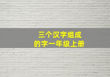 三个汉字组成的字一年级上册