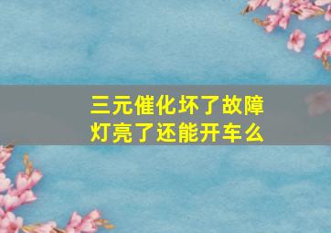 三元催化坏了故障灯亮了还能开车么