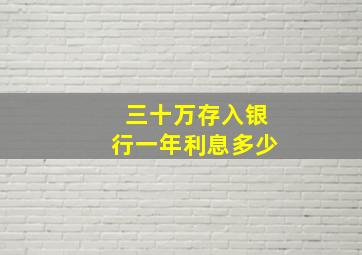 三十万存入银行一年利息多少