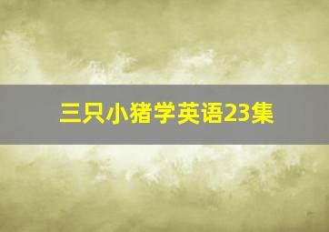 三只小猪学英语23集