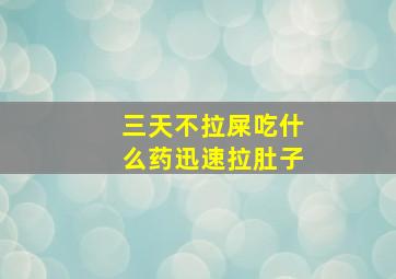 三天不拉屎吃什么药迅速拉肚子