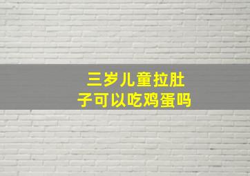 三岁儿童拉肚子可以吃鸡蛋吗