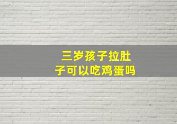 三岁孩子拉肚子可以吃鸡蛋吗