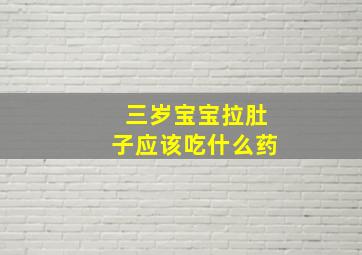 三岁宝宝拉肚子应该吃什么药