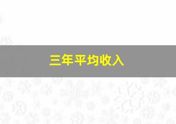 三年平均收入