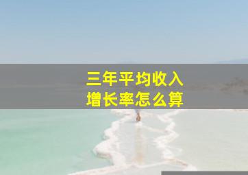 三年平均收入增长率怎么算