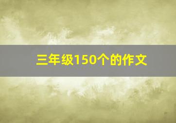 三年级150个的作文