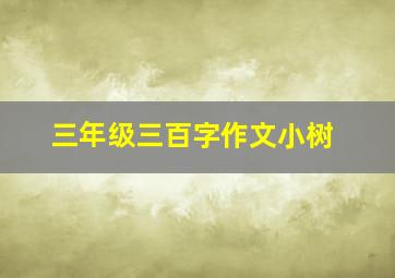 三年级三百字作文小树