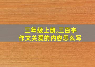 三年级上册,三百字作文关爱的内容怎么写