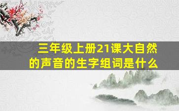 三年级上册21课大自然的声音的生字组词是什么