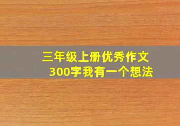 三年级上册优秀作文300字我有一个想法