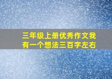 三年级上册优秀作文我有一个想法三百字左右