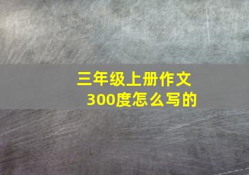 三年级上册作文300度怎么写的