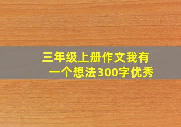 三年级上册作文我有一个想法300字优秀