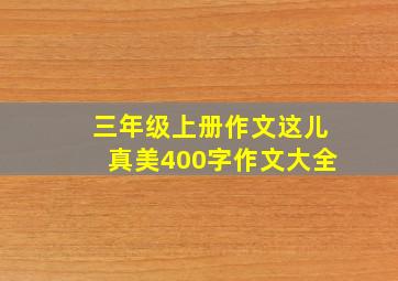 三年级上册作文这儿真美400字作文大全