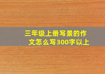 三年级上册写景的作文怎么写300字以上