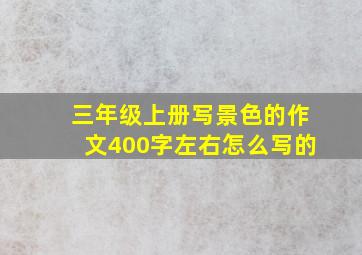 三年级上册写景色的作文400字左右怎么写的