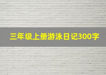 三年级上册游泳日记300字