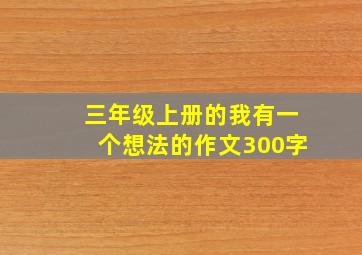 三年级上册的我有一个想法的作文300字