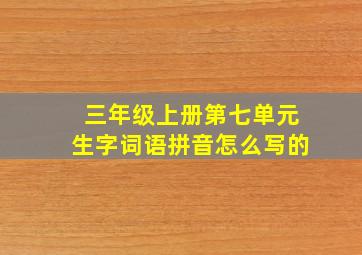 三年级上册第七单元生字词语拼音怎么写的