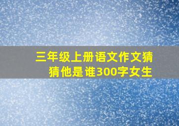 三年级上册语文作文猜猜他是谁300字女生