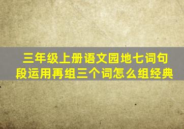 三年级上册语文园地七词句段运用再组三个词怎么组经典