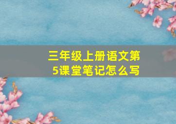 三年级上册语文第5课堂笔记怎么写