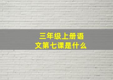 三年级上册语文第七课是什么