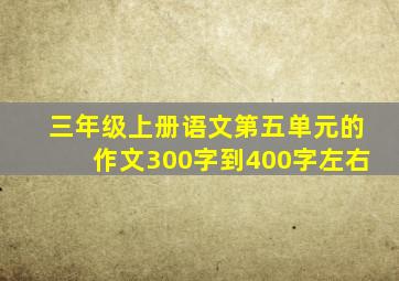 三年级上册语文第五单元的作文300字到400字左右