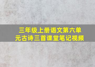 三年级上册语文第六单元古诗三首课堂笔记视频