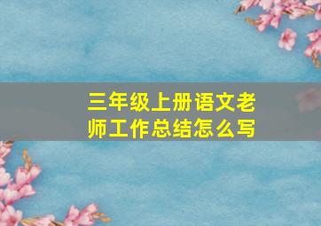 三年级上册语文老师工作总结怎么写