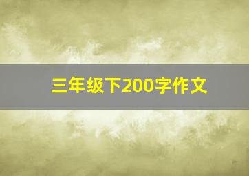 三年级下200字作文