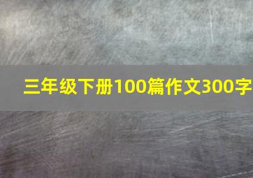 三年级下册100篇作文300字