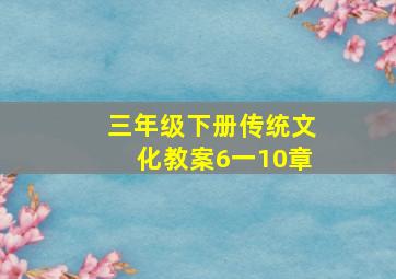 三年级下册传统文化教案6一10章