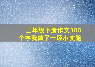 三年级下册作文300个字我做了一项小实验