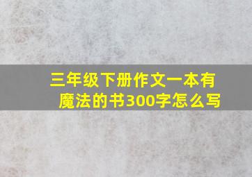 三年级下册作文一本有魔法的书300字怎么写