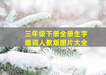 三年级下册全册生字组词人教版图片大全