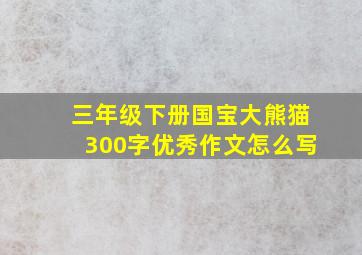 三年级下册国宝大熊猫300字优秀作文怎么写