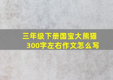 三年级下册国宝大熊猫300字左右作文怎么写