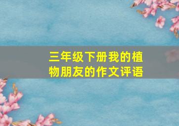 三年级下册我的植物朋友的作文评语