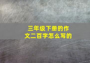 三年级下册的作文二百字怎么写的