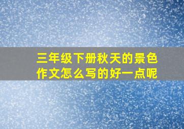 三年级下册秋天的景色作文怎么写的好一点呢