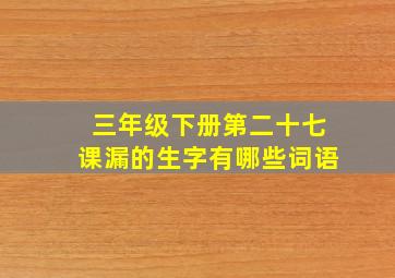 三年级下册第二十七课漏的生字有哪些词语